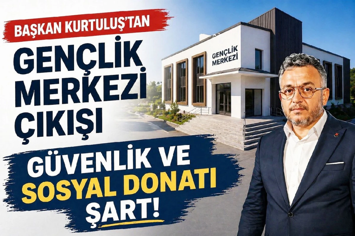 BBP'Lİ BAŞKAN KURTULUŞ'TAN GEN&Ccedil;LİK MERKEZİ UYARISI